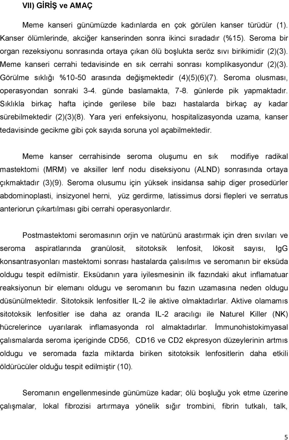 Görülme sıklığı %10-50 arasında değişmektedir (4)(5)(6)(7). Seroma olusması, operasyondan sonraki 3-4. günde baslamakta, 7-8. günlerde pik yapmaktadır.