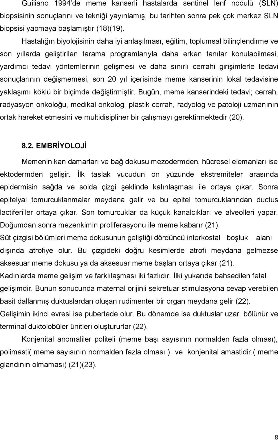 gelişmesi ve daha sınırlı cerrahi girişimlerle tedavi sonuçlarının değişmemesi, son 20 yıl içerisinde meme kanserinin lokal tedavisine yaklaşımı köklü bir biçimde değiştirmiştir.