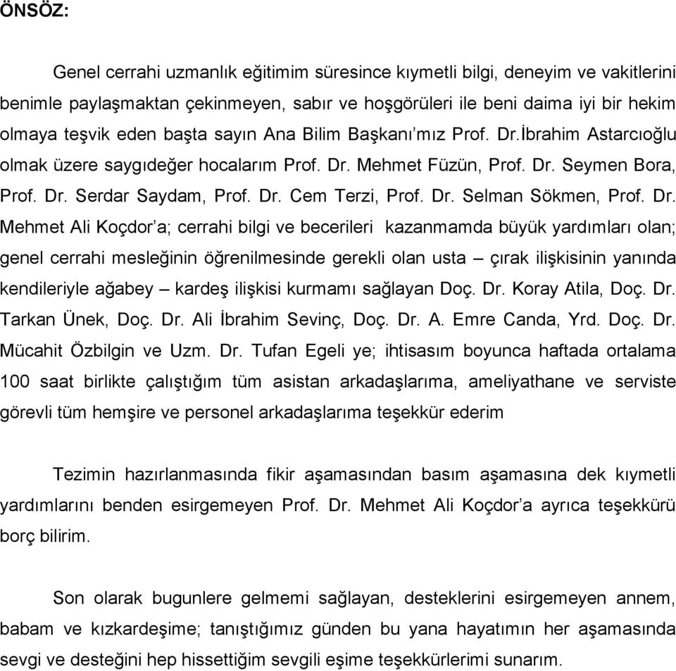 Dr. Mehmet Ali Koçdor a; cerrahi bilgi ve becerileri kazanmamda büyük yardımları olan; genel cerrahi mesleğinin öğrenilmesinde gerekli olan usta çırak ilişkisinin yanında kendileriyle ağabey kardeş