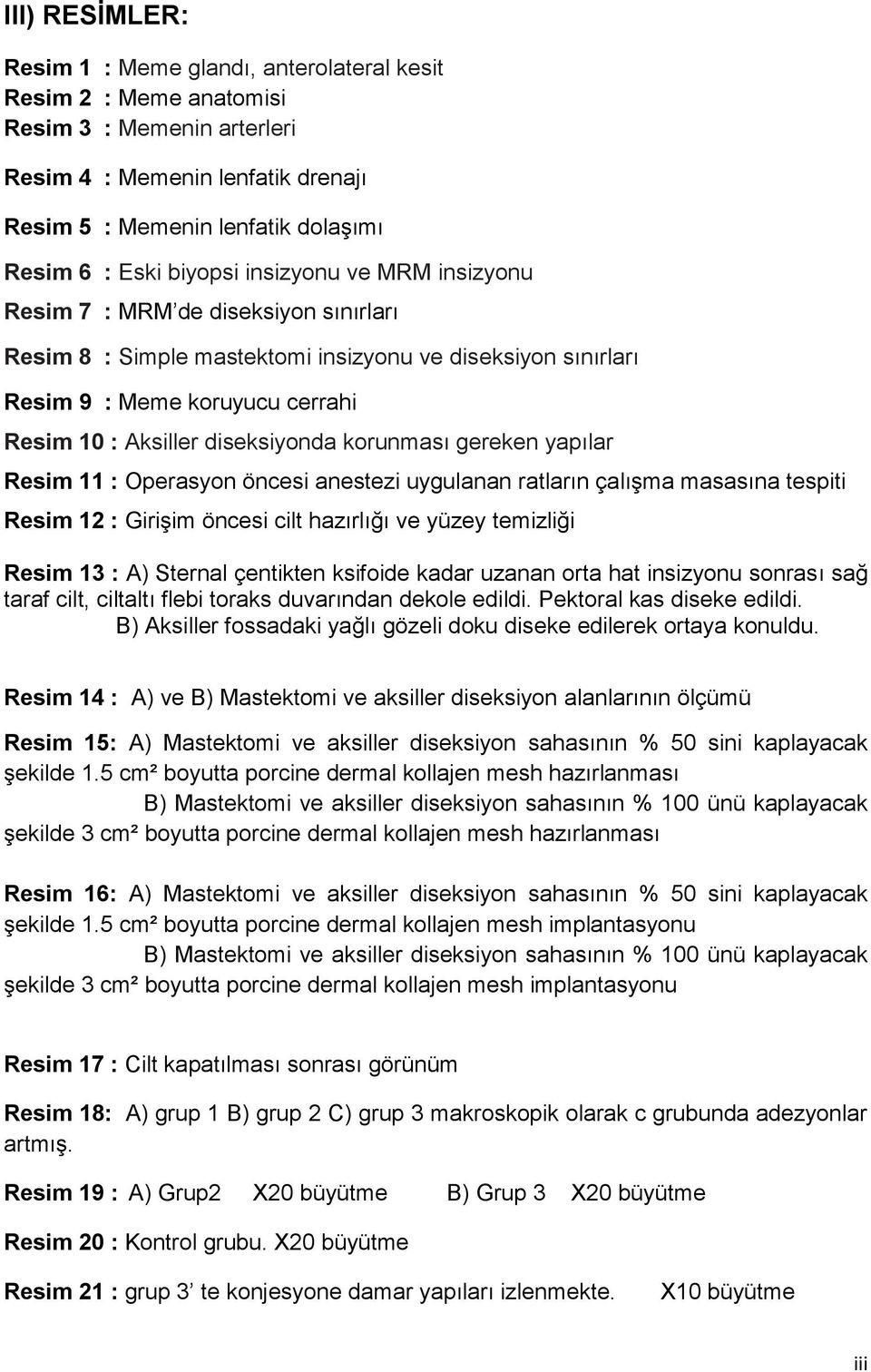 korunması gereken yapılar Resim 11 : Operasyon öncesi anestezi uygulanan ratların çalışma masasına tespiti Resim 12 : Girişim öncesi cilt hazırlığı ve yüzey temizliği Resim 13 : A) Sternal çentikten