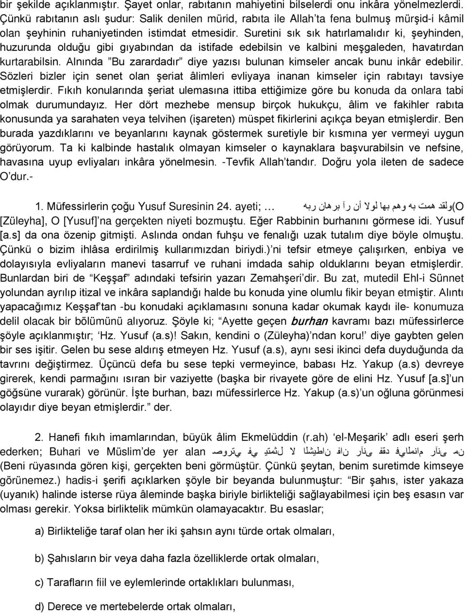 Suretini sık sık hatırlamalıdır ki, şeyhinden, huzurunda olduğu gibi gıyabından da istifade edebilsin ve kalbini meşgaleden, havatırdan kurtarabilsin.