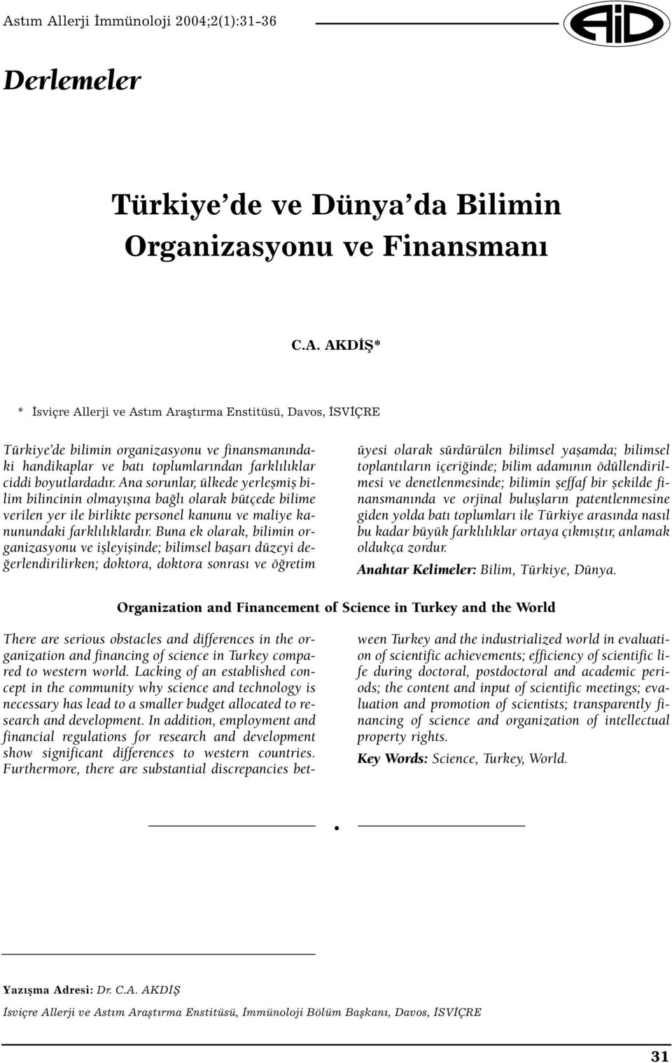 Ana sorunlar, ülkede yerleşmiş bilim bilincinin olmayışına bağlı olarak bütçede bilime verilen yer ile birlikte personel kanunu ve maliye kanunundaki farklılıklardır.