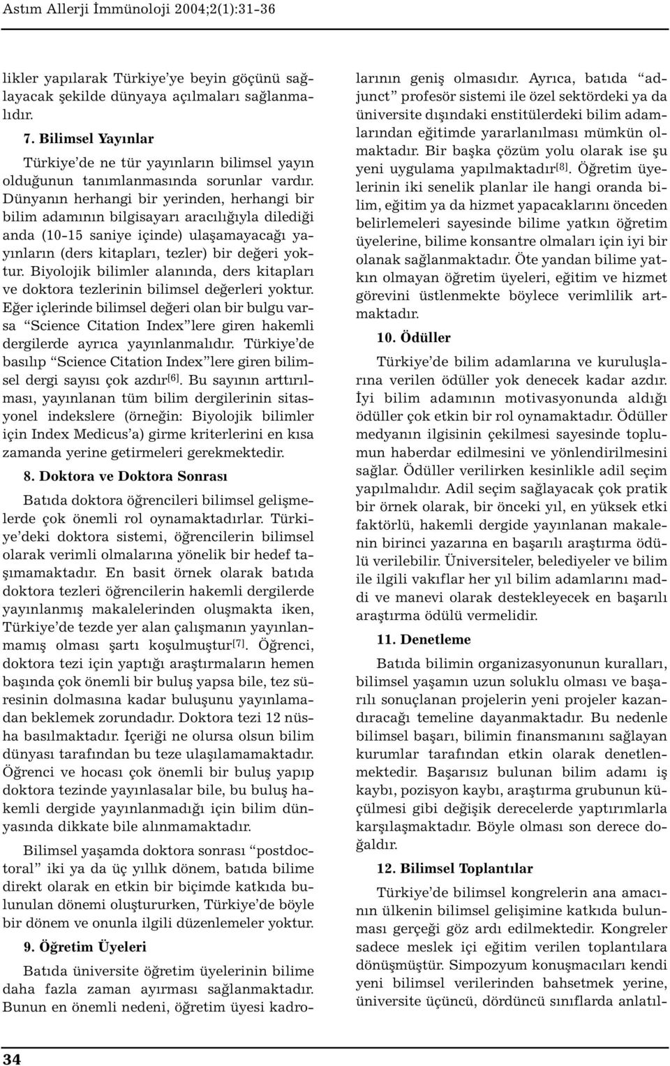 Dünyanın herhangi bir yerinden, herhangi bir bilim adamının bilgisayarı aracılığıyla dilediği anda (10-15 saniye içinde) ulaşamayacağı yayınların (ders kitapları, tezler) bir değeri yoktur.