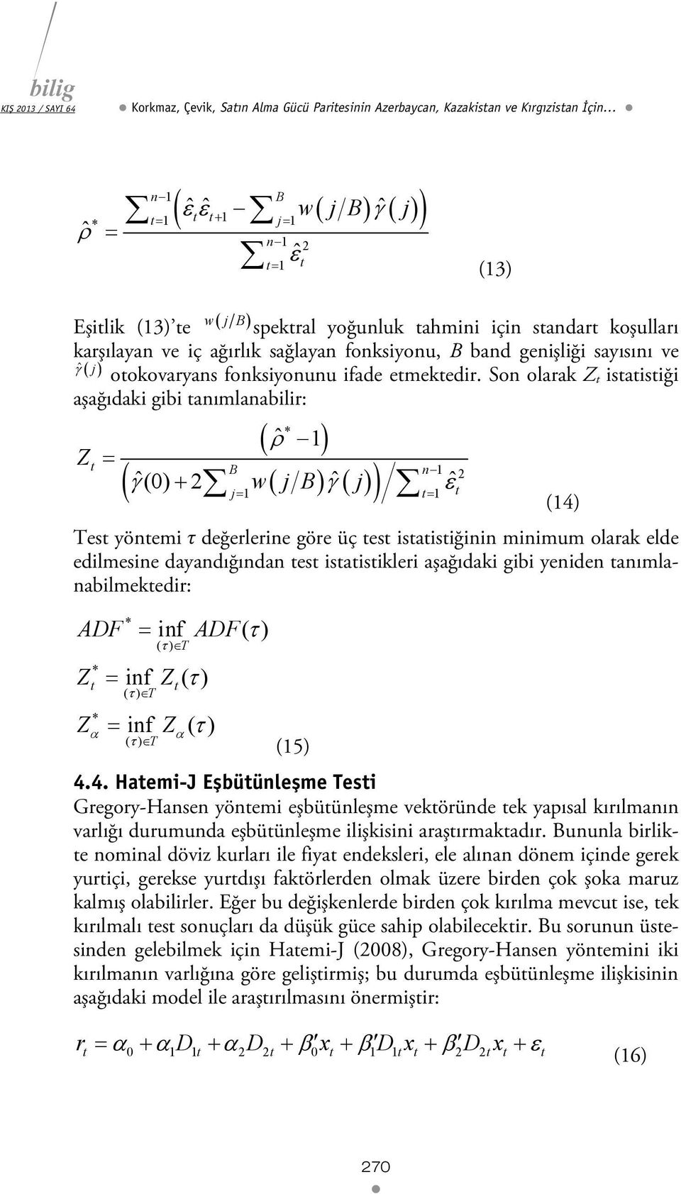 Son olarak Z isaisiği aşağıdaki gibi anımlanabilir: Z * ˆ 1 B n1 2 ˆ (0) 2 w j B ˆ j ˆ j1 1 (14) Tes yönemi τ değerlerine göre üç es isaisiğinin minimum olarak elde edilmesine dayandığından es