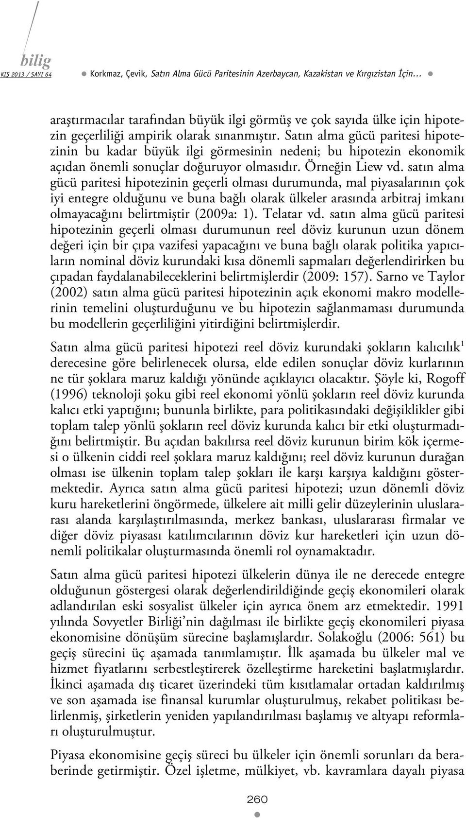 saın alma gücü pariesi hipoezinin geçerli olması durumunda, mal piyasalarının çok iyi enegre olduğunu ve buna bağlı olarak ülkeler arasında arbiraj imkanı olmayacağını belirmişir (2009a: 1).