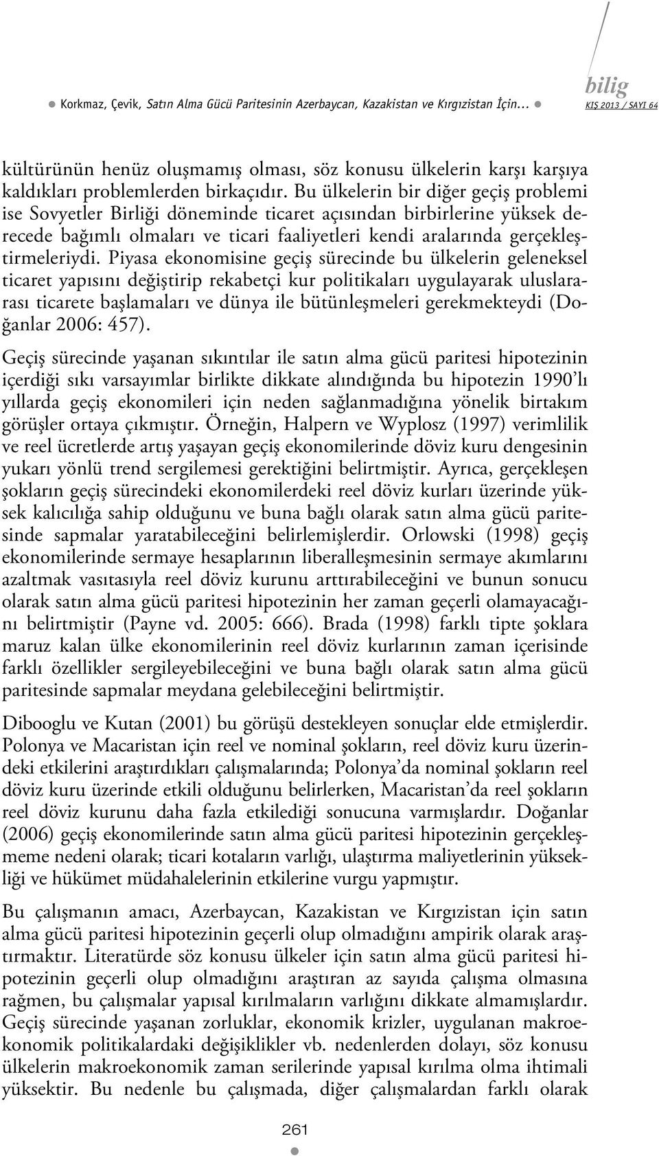 Piyasa ekonomisine geçiş sürecinde bu ülkelerin geleneksel icare yapısını değişirip rekabeçi kur poliikaları uygulayarak uluslararası icaree başlamaları ve dünya ile büünleşmeleri gerekmekeydi