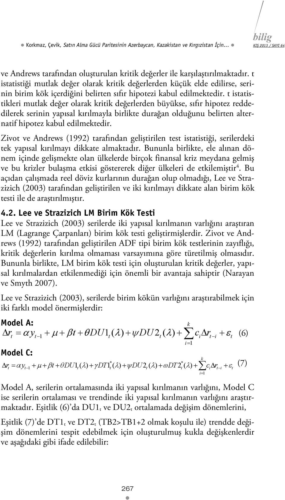 isaisikleri mulak değer olarak kriik değerlerden büyükse, sıfır hipoez reddedilerek serinin yapısal kırılmayla birlike durağan olduğunu beliren alernaif hipoez kabul edilmekedir.