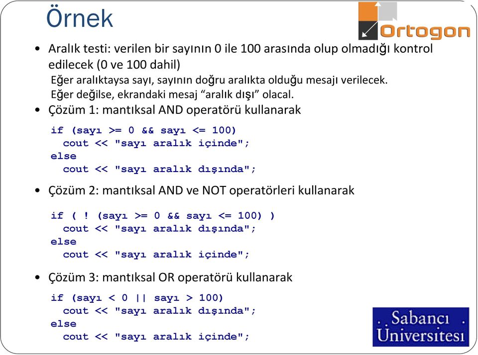 Çözüm 1: mantıksal AND operatörü kullanarak if (sayı >= 0 && sayı <= 100) cout << "sayı aralık içinde"; cout << "sayı aralık dışında"; Çözüm 2: mantıksal AND