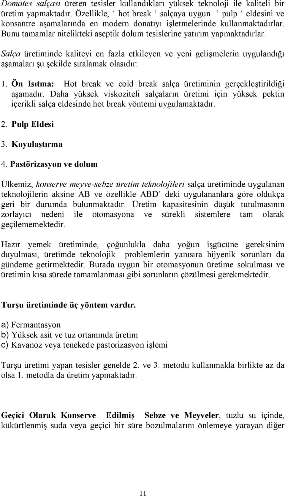 şu şekilçe sıralamak çlasıdır: NK Ön fsıtma: eçt break ve cçlç break salça üretiminin ÖerçekleştirilÇiği aşamaçırk aaüa yüksek viskçziteli salçaların üretimi için yüksek pektin içerikli salça