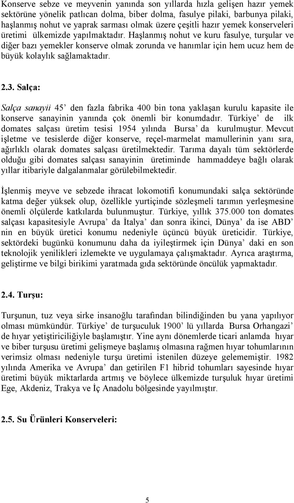 kçlaylık sağlamaktaçırk OKPK palça: Salça sanayii 4R Çen fazla fabrika 4MM bin tçna yaklaşan kurulu kapasite ile kçnserve sanayinin yanınça ççk Ğnemli bir kçnumçaçırk Türkiye Çe ilk Ççmates salçası