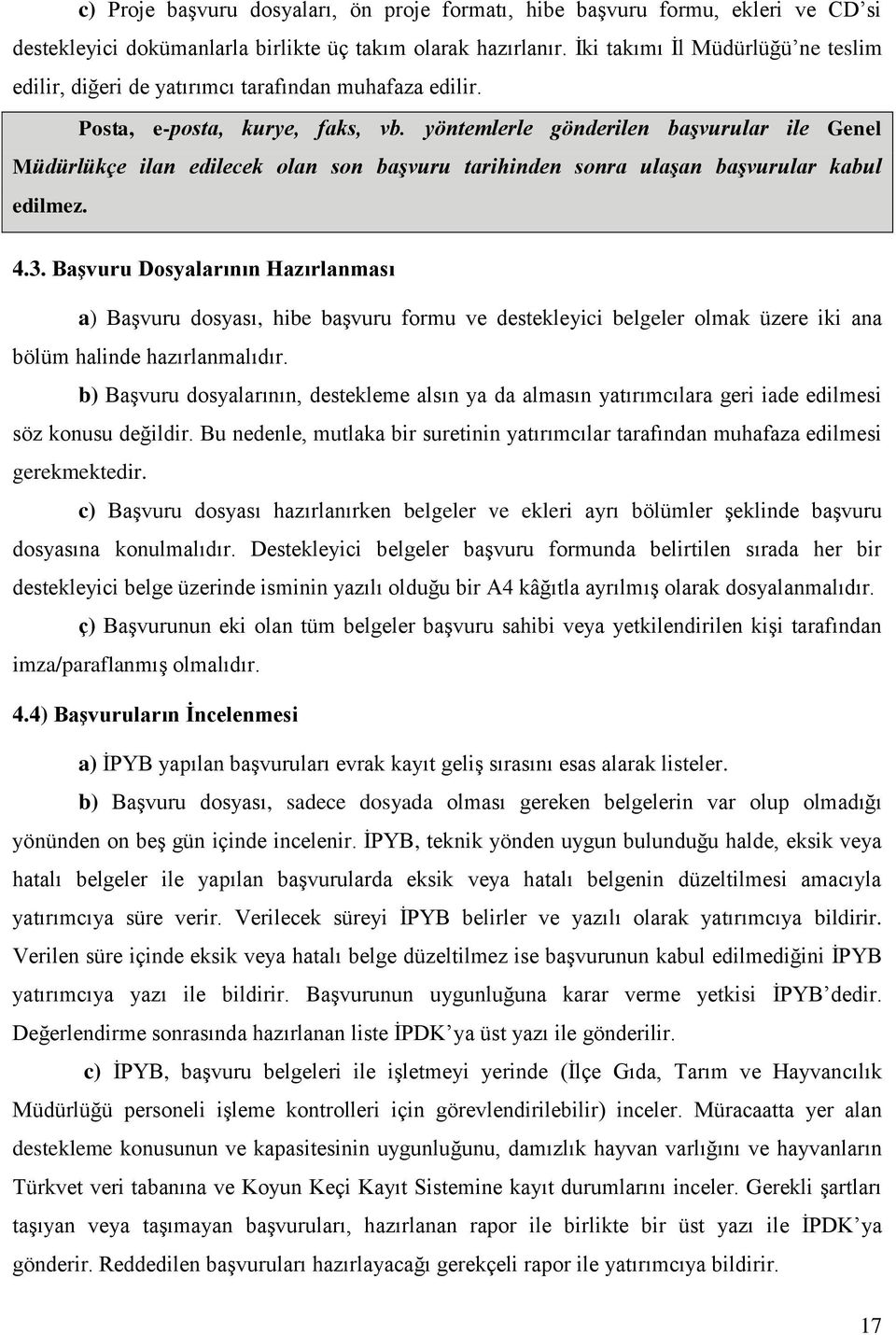 yöntemlerle gönderilen başvurular ile Genel Müdürlükçe ilan edilecek olan son başvuru tarihinden sonra ulaşan başvurular kabul edilmez. 4.3.