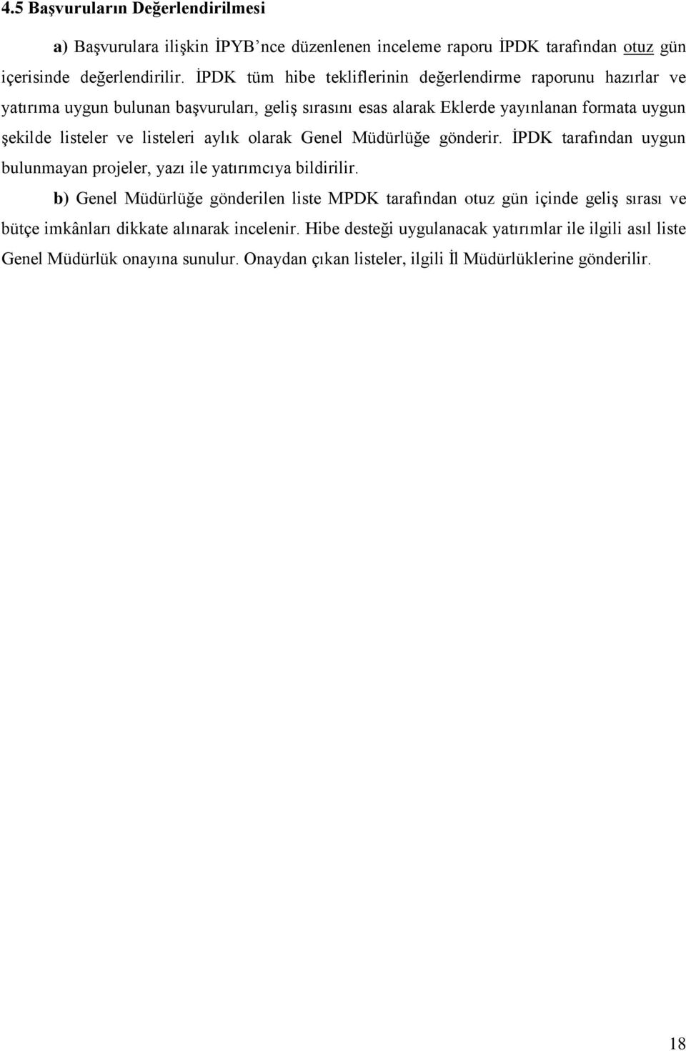 listeleri aylık olarak Genel Müdürlüğe gönderir. İPDK tarafından uygun bulunmayan projeler, yazı ile yatırımcıya bildirilir.
