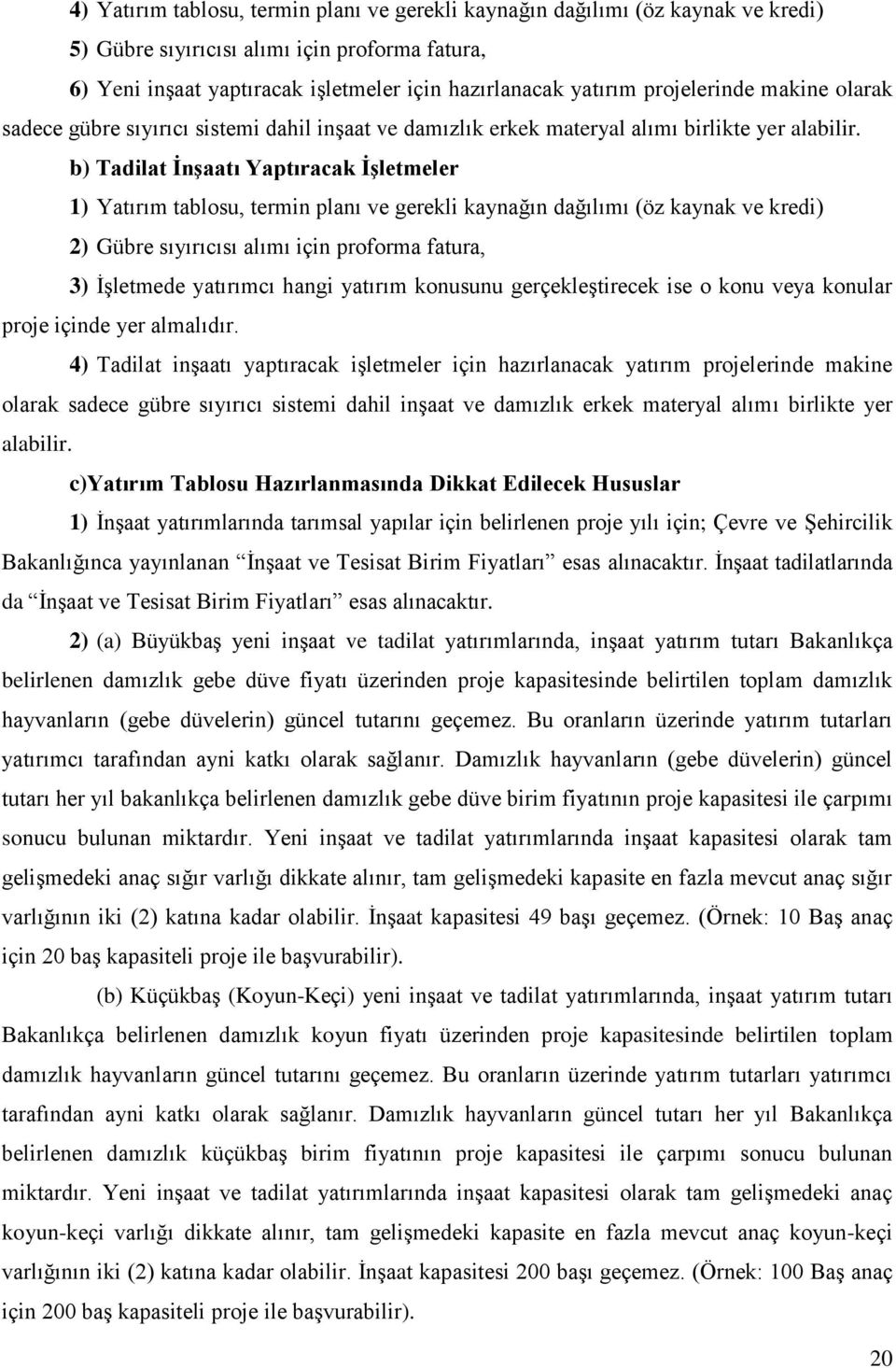 b) Tadilat İnşaatı Yaptıracak İşletmeler 1) Yatırım tablosu, termin planı ve gerekli kaynağın dağılımı (öz kaynak ve kredi) 2) Gübre sıyırıcısı alımı için proforma fatura, 3) İşletmede yatırımcı