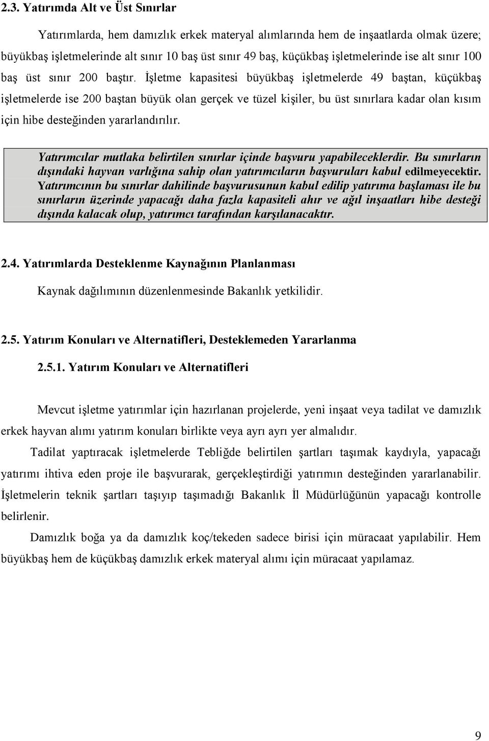 İşletme kapasitesi büyükbaş işletmelerde 49 baştan, küçükbaş işletmelerde ise 200 baştan büyük olan gerçek ve tüzel kişiler, bu üst sınırlara kadar olan kısım için hibe desteğinden yararlandırılır.