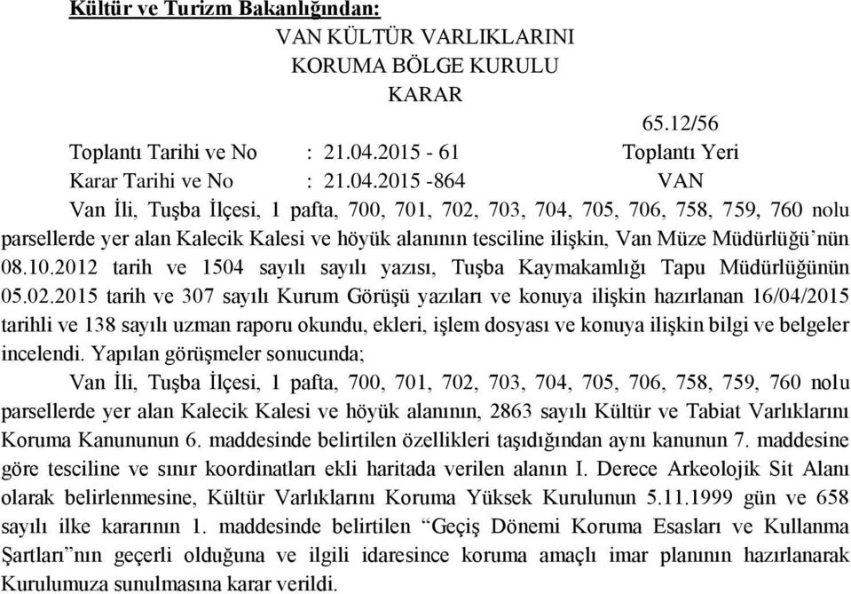 2015-864 VAN Van İli, Tuşba İlçesi, 1 pafta, 700, 701, 702, 703, 704, 705, 706, 758, 759, 760 nolu parsellerde yer alan Kalecik Kalesi ve höyük alanının tesciline ilişkin, Van Müze Müdürlüğü nün 08.