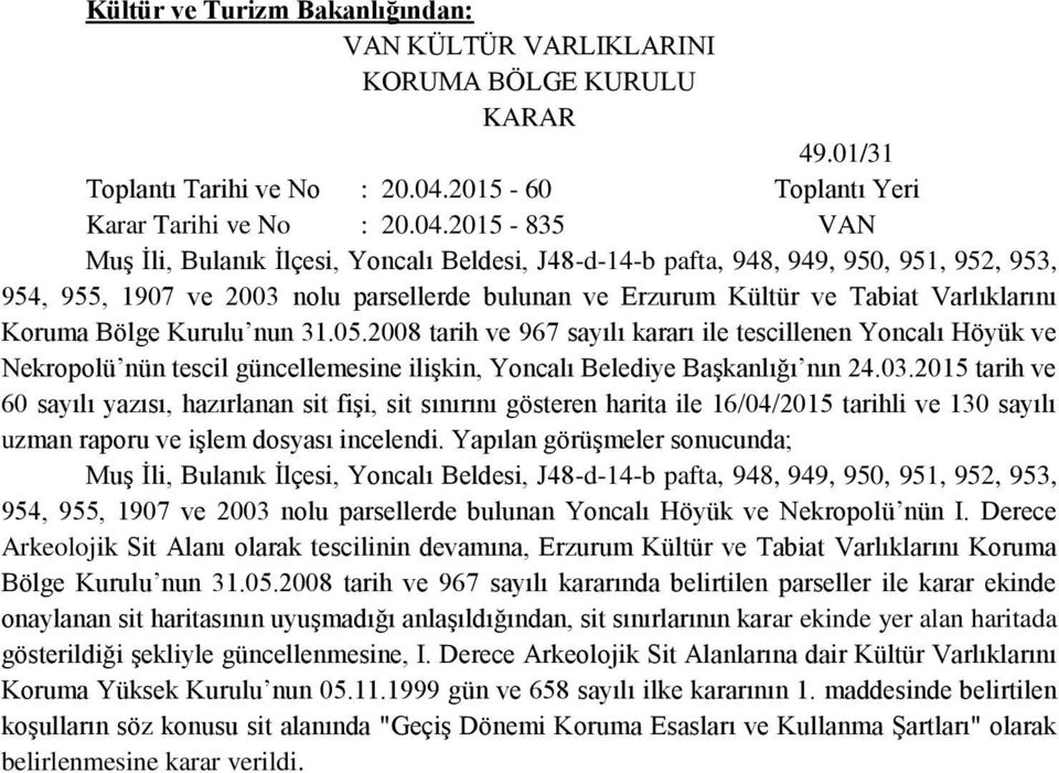 2015-835 VAN Muş İli, Bulanık İlçesi, Yoncalı Beldesi, J48-d-14-b pafta, 948, 949, 950, 951, 952, 953, 954, 955, 1907 ve 2003 nolu parsellerde bulunan ve Erzurum Kültür ve Tabiat Varlıklarını Koruma