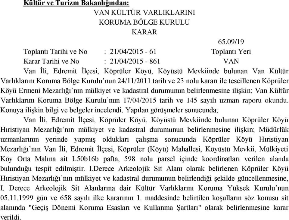 Bölge Kurulu nun 24/11/2011 tarih ve 23 nolu kararı ile tescillenen Köprüler Köyü Ermeni Mezarlığı nın mülkiyet ve kadastral durumunun belirlenmesine ilişkin; Van Kültür Varlıklarını Koruma Bölge