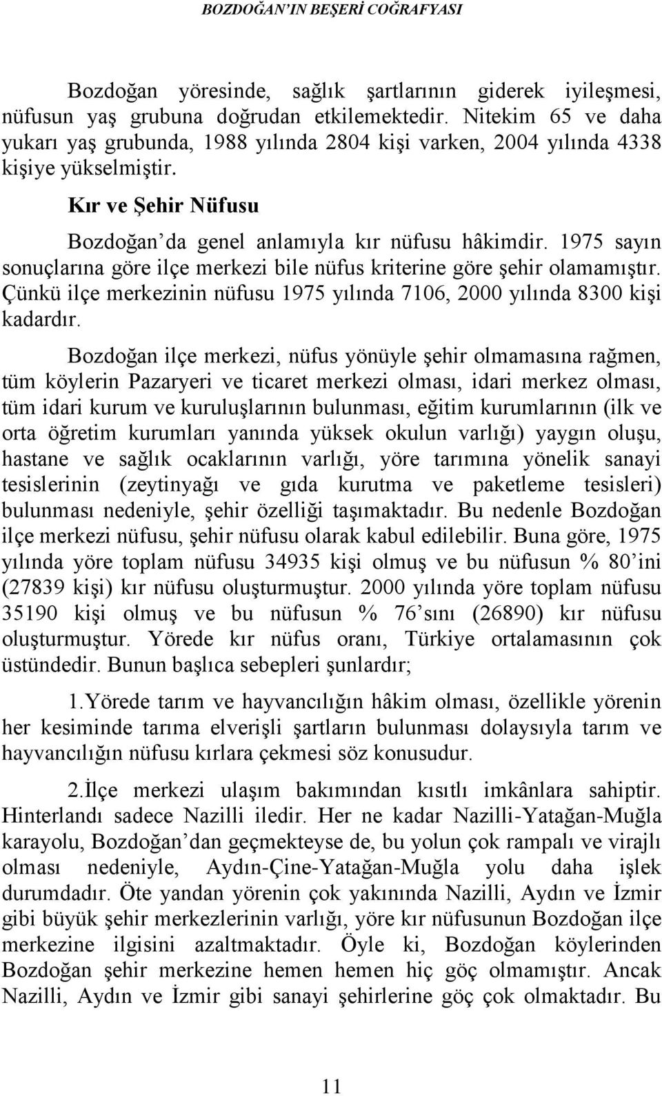 1975 sayın sonuçlarına göre ilçe merkezi bile nüfus kriterine göre şehir olamamıştır. Çünkü ilçe merkezinin nüfusu 1975 yılında 7106, 2000 yılında 8300 kişi kadardır.