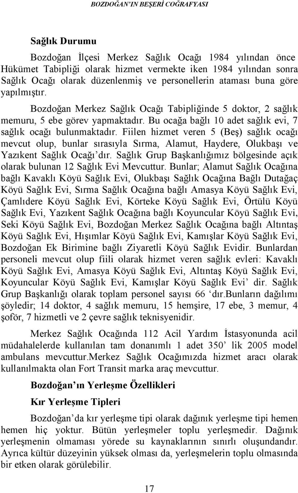 Bu ocağa bağlı 10 adet sağlık evi, 7 sağlık ocağı bulunmaktadır. Fiilen hizmet veren 5 (Beş) sağlık ocağı mevcut olup, bunlar sırasıyla Sırma, Alamut, Haydere, Olukbaşı ve Yazıkent Sağlık Ocağı dır.