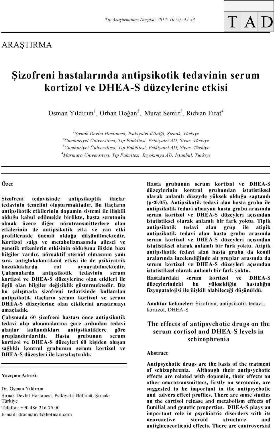 Fakültesi, Psikiyatri AD, Sivas, Türkiye 4 Marmara Üniversitesi, Tıp Fakültesi, Biyokimya AD, İstanbul, Türkiye Özet Şizofreni tedavisinde antipsikoptik ilaçlar tedavinin temelini oluşturmaktadır.