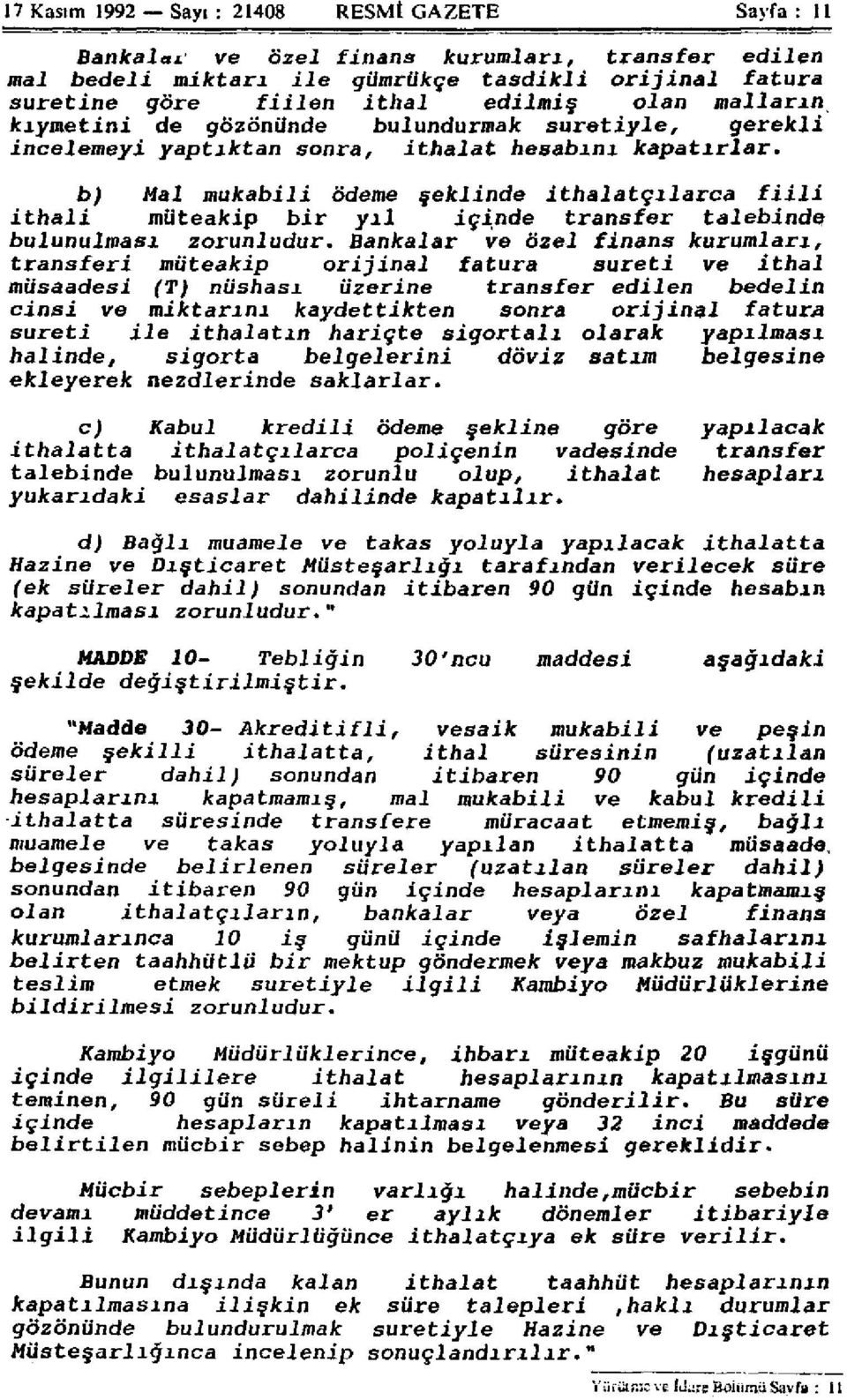 b) Mal mukabili ödeme şeklinde ithalatçılarca f i i l i ithali müteakip bir yıl içinde transfer talebinde bulunulması zorunludur.