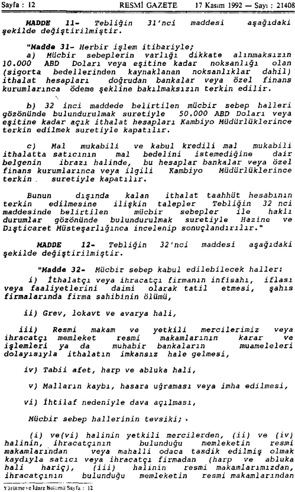 000 ABD Doları veya eşitine kadar noksanlığı olan (sigorta bedellerinden kaynaklanan noksanlıklar dahil) ithalat hesapları doğrudan bankalar veya özel finans kurumlarınca ödeme şekline bakılmaksızın