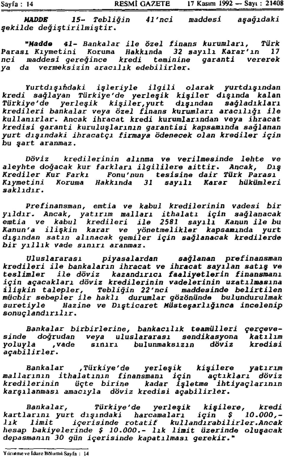 Yurtdışındaki işleriyle ilgili olarak yurtdışından kredi sağlayan Türkiye'de yerleşik kişiler dışında kalan Türkiye'de yerleşik kişiler,yurt dışından sağladıkları kredileri bankalar veya özel finans