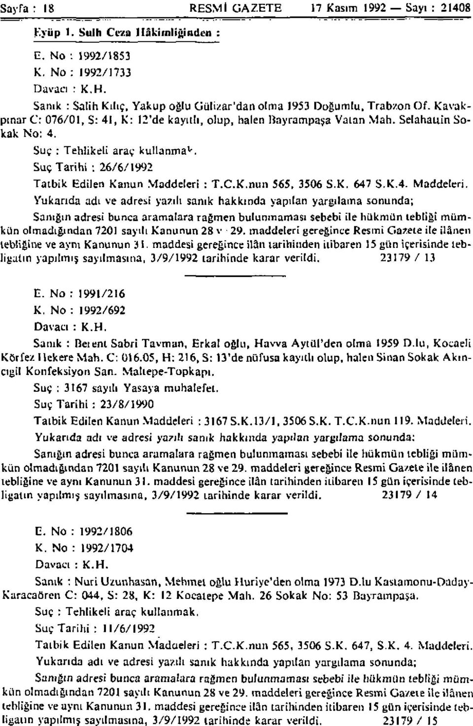 K. 647 S.K.4. Maddeleri. olmadığından 7201 sayılı Kanunun 28 v 29. maddeleri gereğince Resmi Gazete ile ilânen yapılmış sayılmasına, 3/9/1992 tarihinde karar verildi. 23179 / 13 E. No : 1991/216 K.