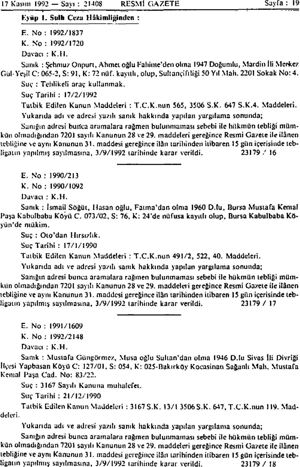 Suç : Tehlikeli araç kullanmak. Suç Tarihi : 17/2/1992 Tatbik Edilen Kanun Maddeleri : T.C.K.nun 565, 3506 S.K. 647 S.K.4. Maddeleri. Sanığın adresi burfca aramalara rağmen bulunmaması sebebi ile hükmün tebliği mümkün tebliğine \e aynı Kanunun 31.