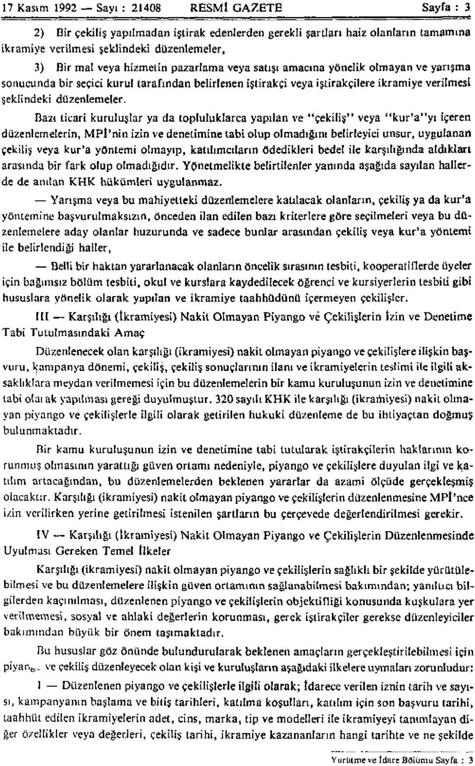 Bazı ticari kuruluşlar ya da topluluklarca yapılan ve "çekiliş" veya "kur'a"yı içeren düzenlemelerin, MPİ'nin izin ve denetimine tabi olup olmadığını belirleyici unsur, uygulanan çekiliş veya kur'a