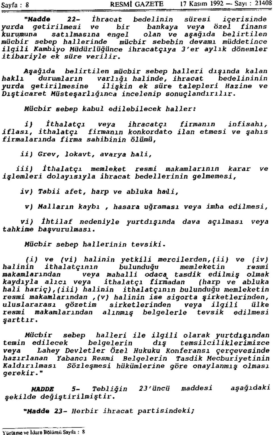 Aşağıda belirtilen mücbir sebep halleri dışında kalan haklı durumların varlığı halinde, ihracat bedelininin yurda getirilmesine ilişkin ek süre talepleri Hazine ve Dışticaret Müsteşarlığınca