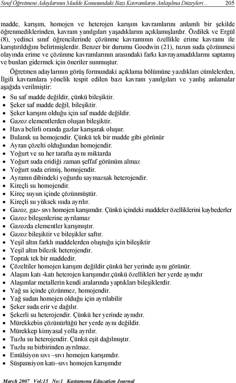 Benzer bir durumu Goodwin (21), tuzun suda çözünmesi olayında erime ve çözünme kavramlarının arasındaki farkı kavrayamadıklarını saptamış ve bunları gidermek için öneriler sunmuştur.