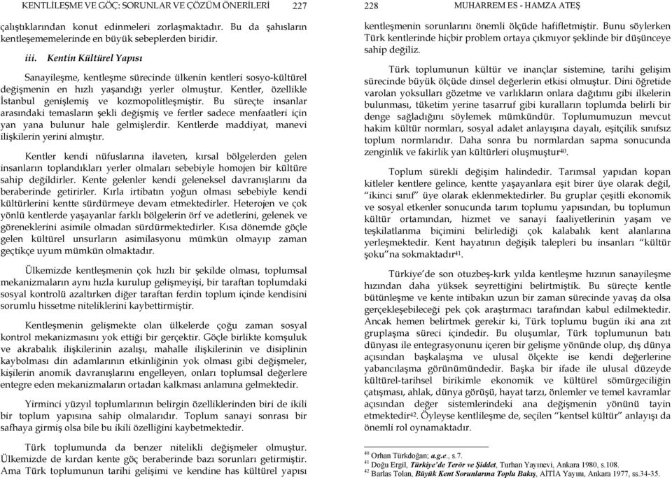 Bu süreçte insanlar arasındaki temasların şekli değişmiş ve fertler sadece menfaatleri için yan yana bulunur hale gelmişlerdir. Kentlerde maddiyat, manevi ilişkilerin yerini almıştır.