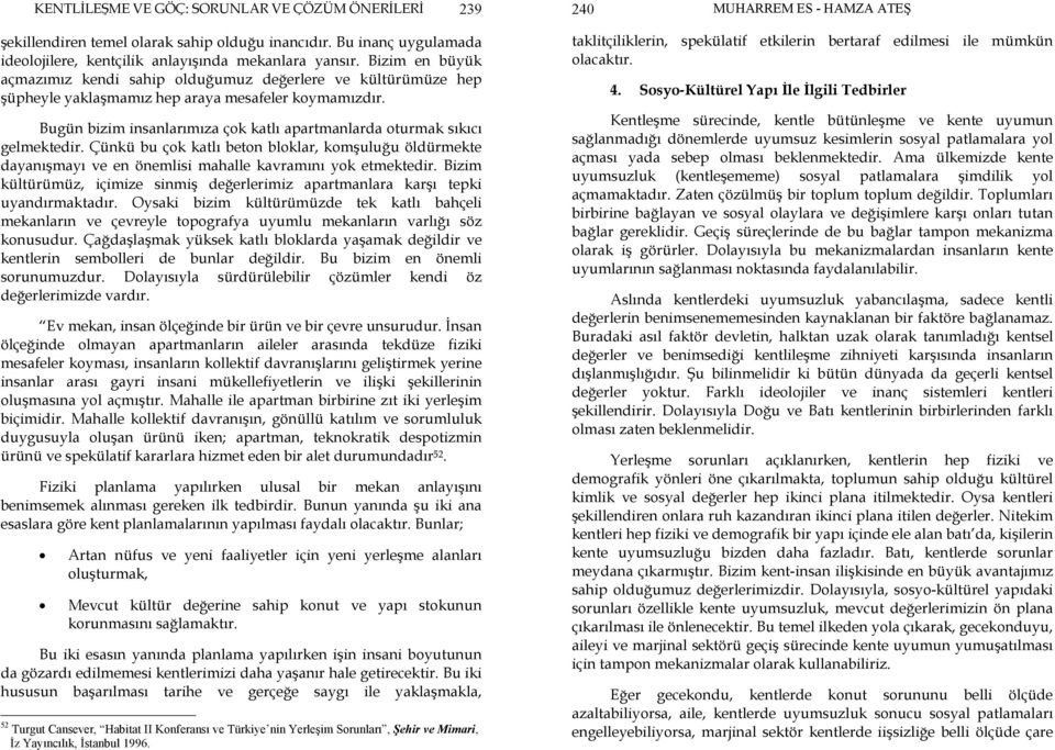 Bugün bizim insanlarımıza çok katlı apartmanlarda oturmak sıkıcı gelmektedir. Çünkü bu çok katlı beton bloklar, komşuluğu öldürmekte dayanışmayı ve en önemlisi mahalle kavramını yok etmektedir.