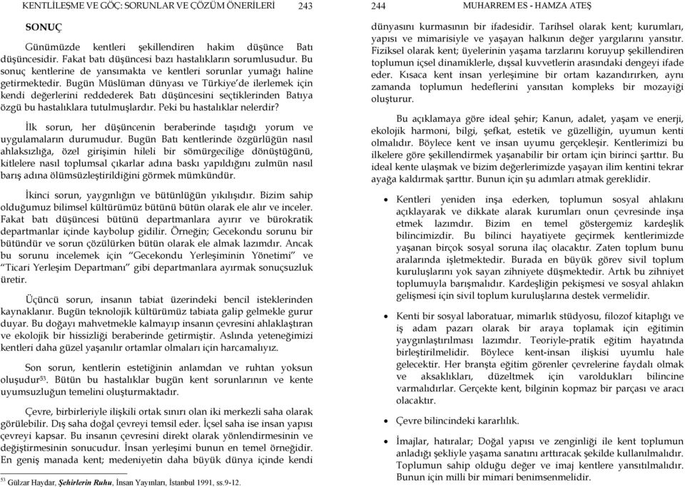 Bugün Müslüman dünyası ve Türkiye de ilerlemek için kendi değerlerini reddederek Batı düşüncesini seçtiklerinden Batıya özgü bu hastalıklara tutulmuşlardır. Peki bu hastalıklar nelerdir?