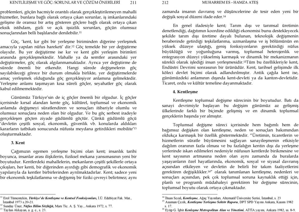 11 Göç, kent, kır gibi bir yerleşme biriminden diğerine yerleşmek amacıyla yapılan nüfus hareketi dir. 12 Göç temelde bir yer değiştirme olayıdır.