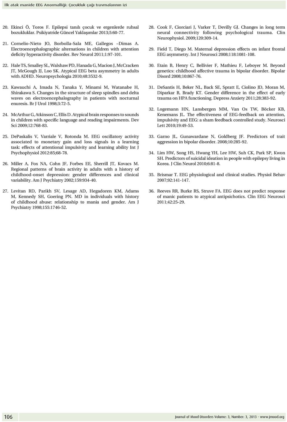 Hale TS, Smalley SL, Walshaw PD, Hanada G, Macion J, McCracken JT, McGough JJ, Loo SK. Atypical EEG beta asymmetry in adults with ADHD. Neuropsychologia 2010;48:3532-9. 23.