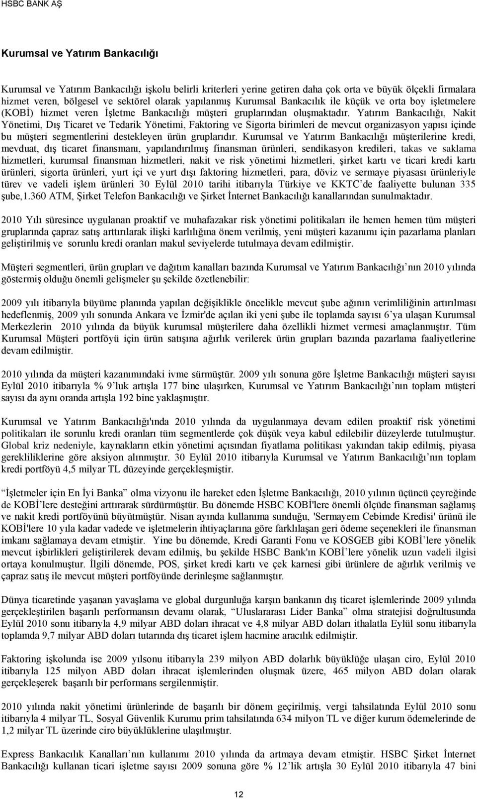 Yatırım Bankacılığı, Nakit Yönetimi, Dış Ticaret ve Tedarik Yönetimi, Faktoring ve Sigorta birimleri de mevcut organizasyon yapısı içinde bu müşteri segmentlerini destekleyen ürün gruplarıdır.