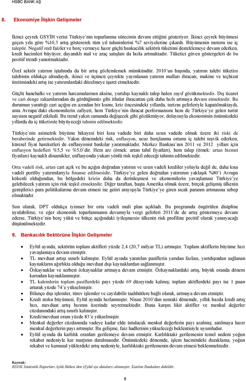 Negatif reel faizler ve borç vermeye hazır güçlü bankacılık sektörü tüketimi desteklemeye devam ederken, kredi hacimleri büyüyor, dayanıklı mal ve araç satışları da hızla artmaktadır.