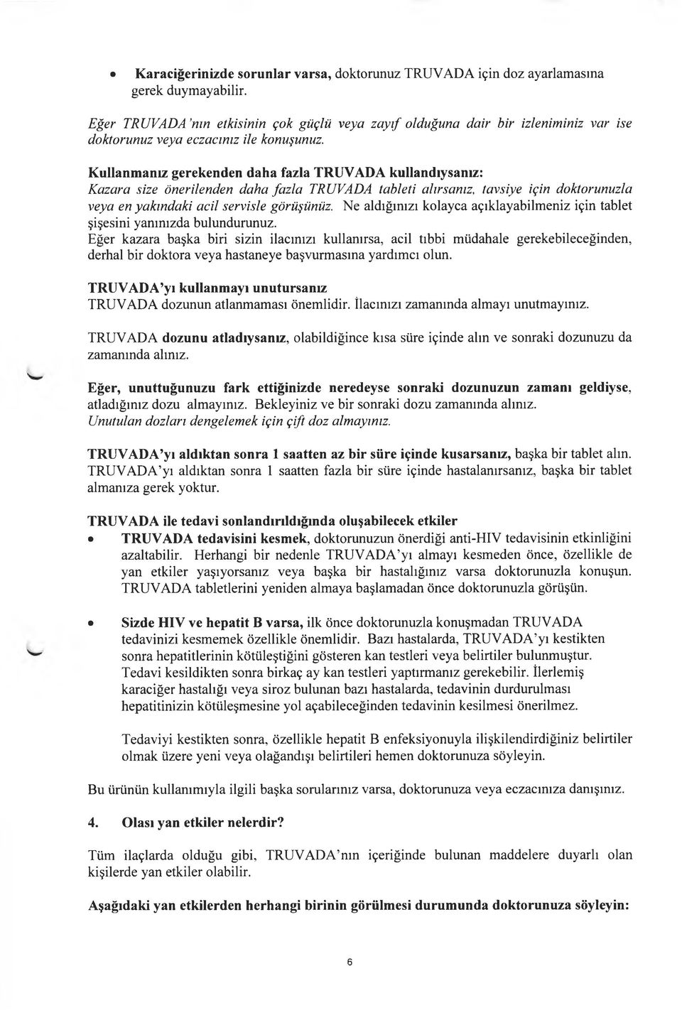 Kullanmanız gerekenden daha fazla TRUVADA kullandıysanız: Kazara size önerilenden daha fazla TRUVADA tableti alırsanız, tavsiye için doktorunuzla veya en yakındaki acil servisle görüşünüz.