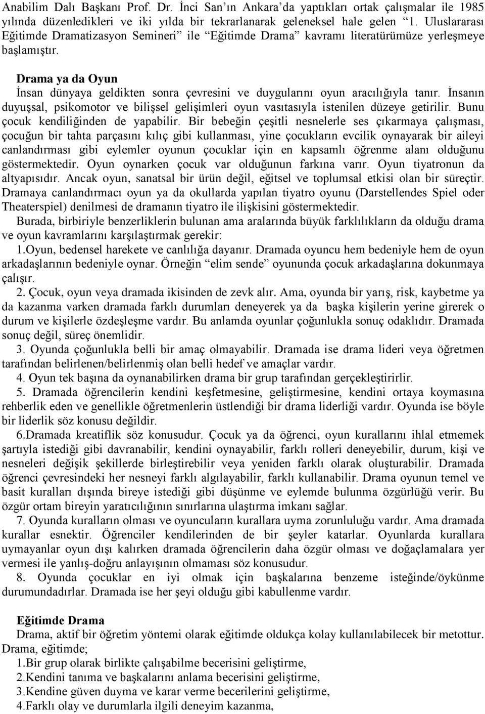 Drama ya da Oyun İnsan dünyaya geldikten sonra çevresini ve duygularını oyun aracılığıyla tanır. İnsanın duyuşsal, psikomotor ve bilişsel gelişimleri oyun vasıtasıyla istenilen düzeye getirilir.