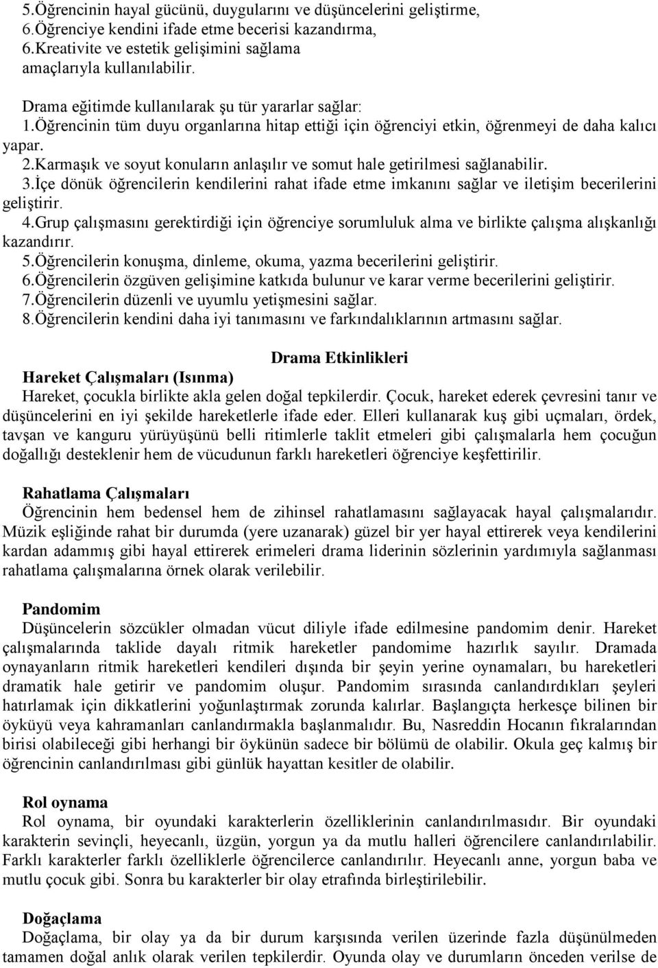 Karmaşık ve soyut konuların anlaşılır ve somut hale getirilmesi sağlanabilir. 3.İçe dönük öğrencilerin kendilerini rahat ifade etme imkanını sağlar ve iletişim becerilerini geliştirir. 4.