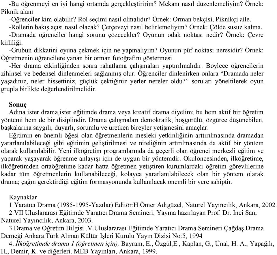 -Grubun dikkatini oyuna çekmek için ne yapmalıyım? Oyunun püf noktası neresidir? Örnek: Öğretmenin öğrencilere yanan bir orman fotoğrafını göstermesi.