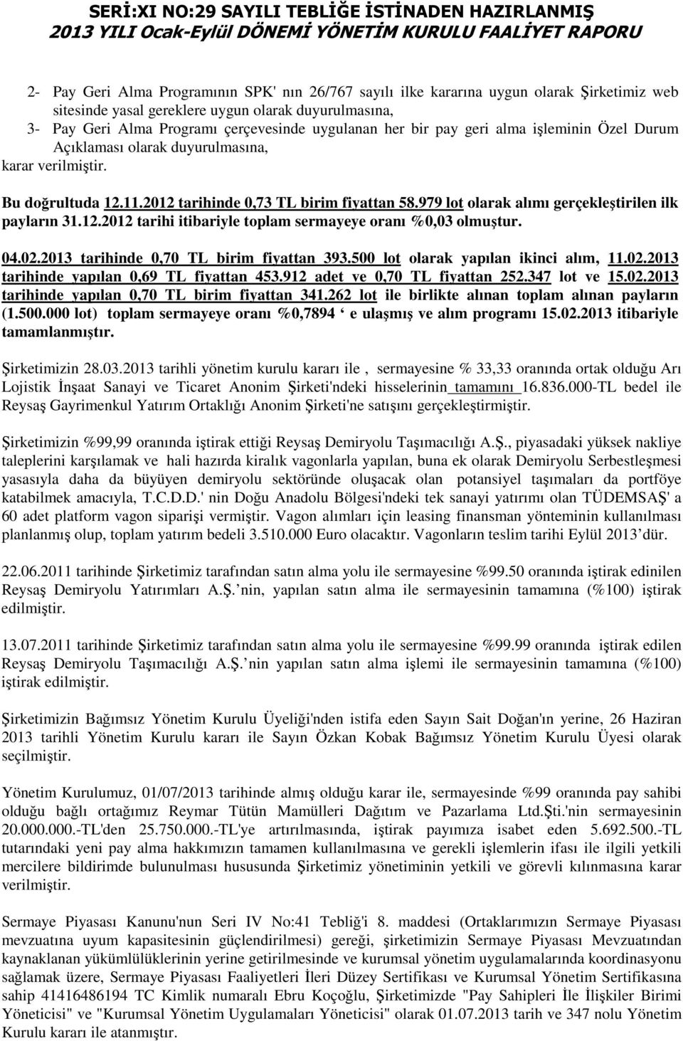 979 lot olarak alımı gerçekleştirilen ilk payların 31.12.2012 tarihi itibariyle toplam sermayeye oranı %0,03 olmuştur. 04.02.2013 tarihinde 0,70 TL birim fiyattan 393.