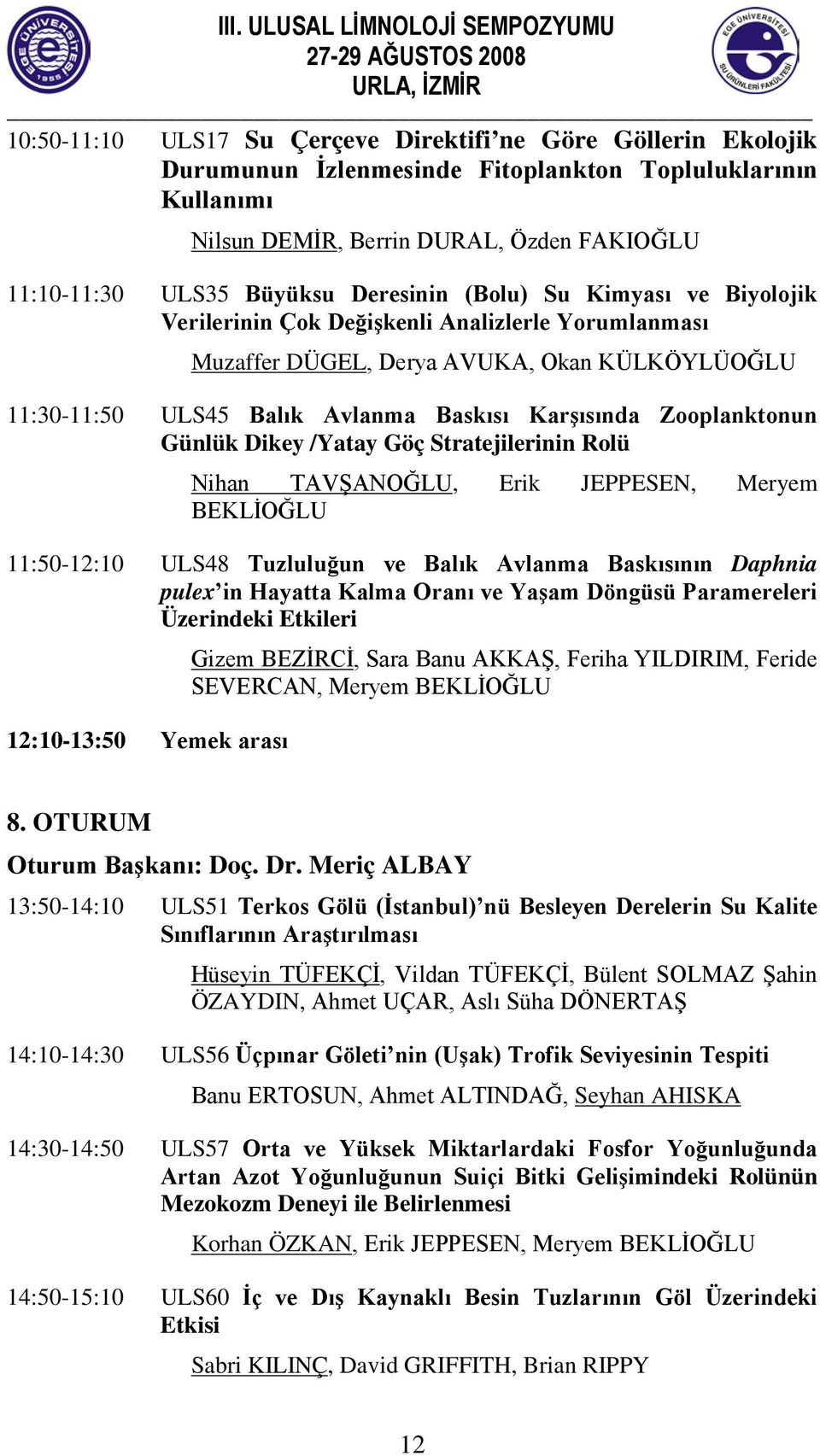 Zooplanktonun Günlük Dikey /Yatay Göç Stratejilerinin Rolü Nihan TAVŞANOĞLU, Erik JEPPESEN, Meryem BEKLİOĞLU 11:50-12:10 ULS48 Tuzluluğun ve Balık Avlanma Baskısının Daphnia pulex in Hayatta Kalma