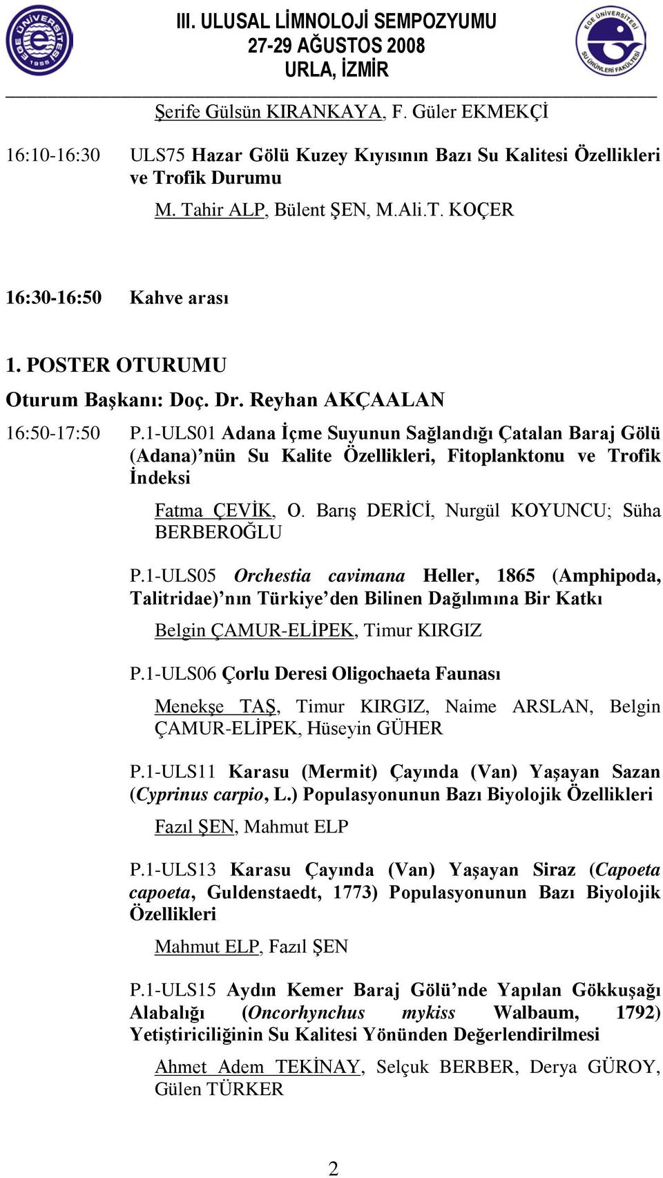 1-ULS01 Adana İçme Suyunun Sağlandığı Çatalan Baraj Gölü (Adana) nün Su Kalite Özellikleri, Fitoplanktonu ve Trofik İndeksi Fatma ÇEVİK, O. Barış DERİCİ, Nurgül KOYUNCU; Süha BERBEROĞLU P.