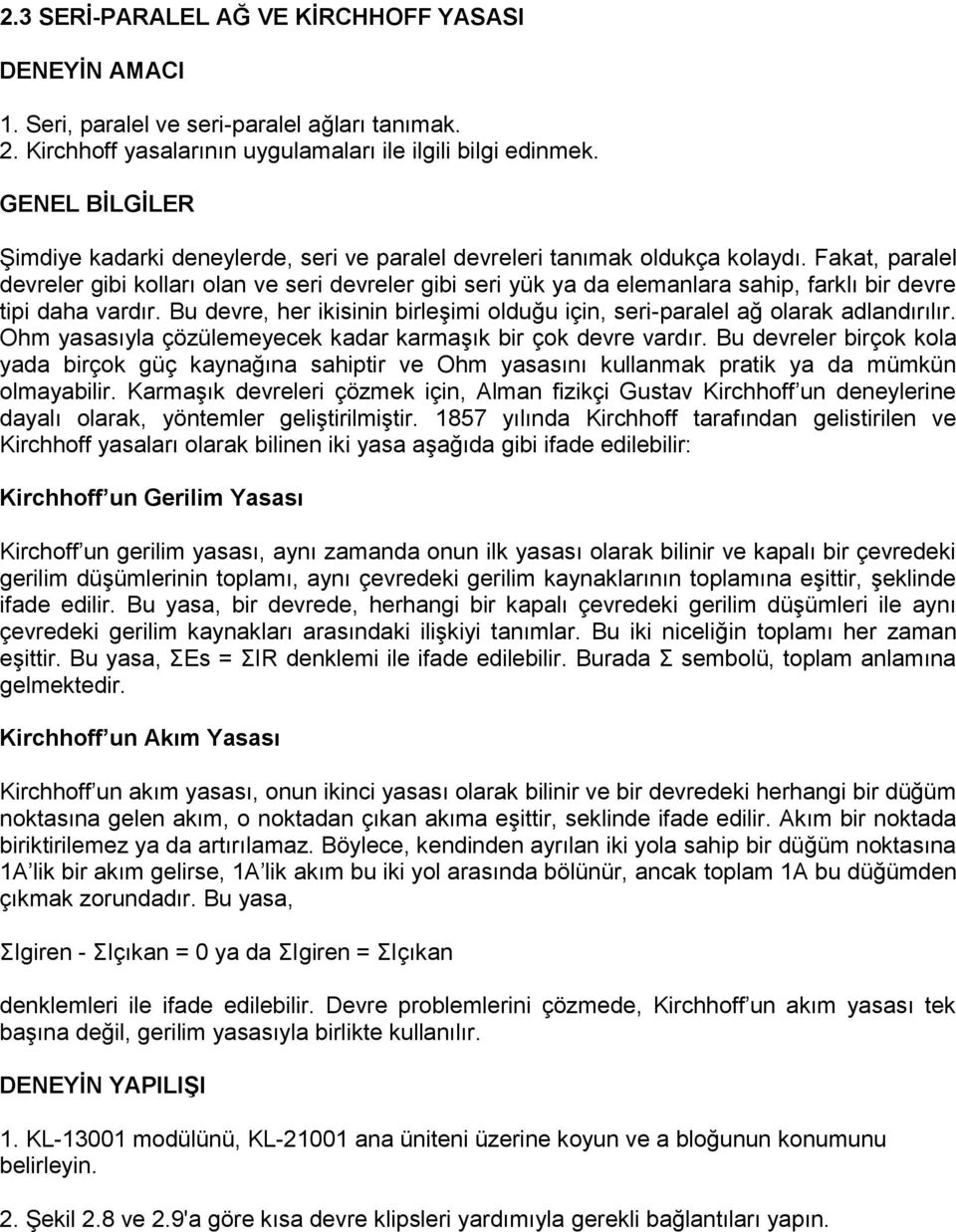 Fakat, paralel devreler gibi kolları olan ve seri devreler gibi seri yük ya da elemanlara sahip, farklı bir devre tipi daha vardır.