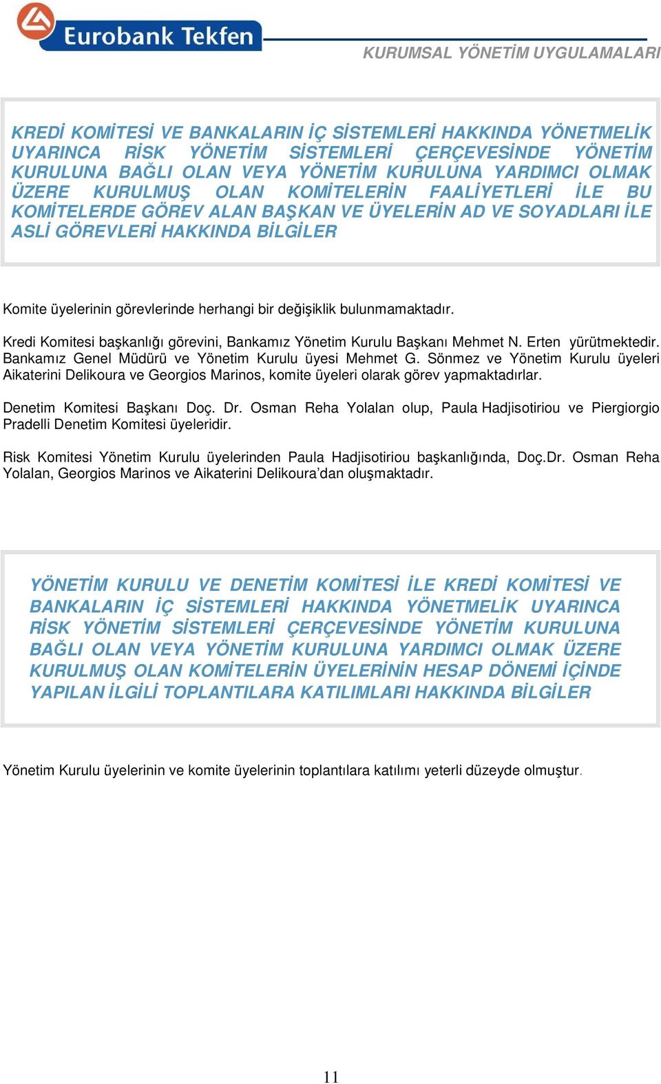 değişiklik bulunmamaktadır. Kredi Komitesi başkanlığı görevini, Bankamız Yönetim Kurulu Başkanı Mehmet N. Erten yürütmektedir. Bankamız Genel Müdürü ve Yönetim Kurulu üyesi Mehmet G.