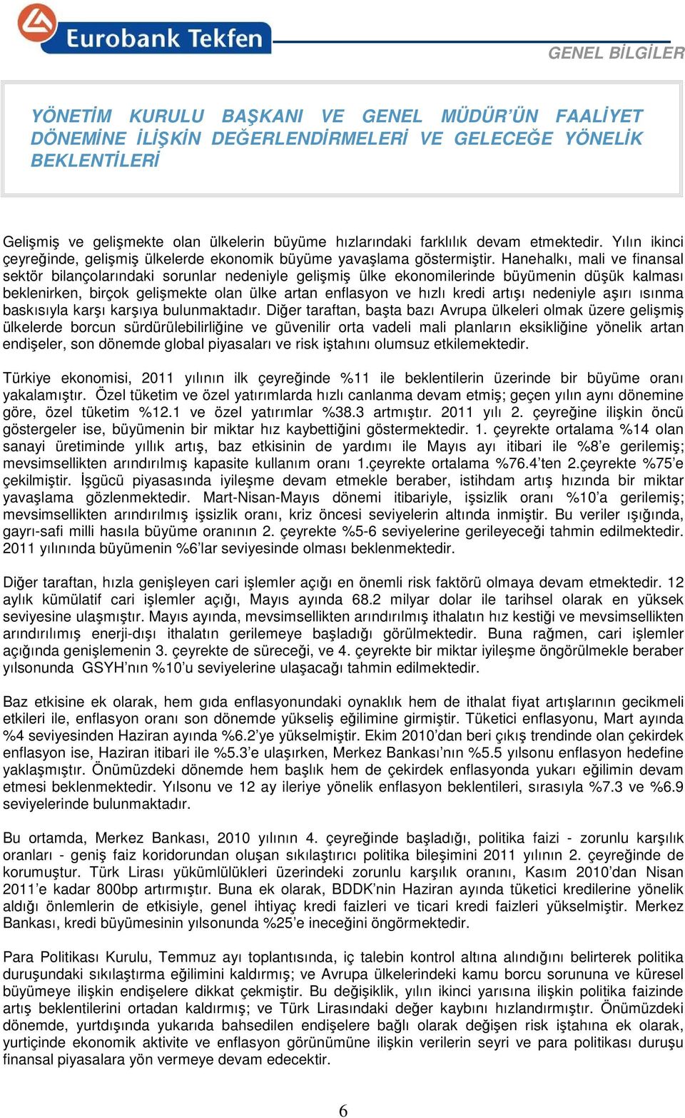 Hanehalkı, mali ve finansal sektör bilançolarındaki sorunlar nedeniyle gelişmiş ülke ekonomilerinde büyümenin düşük kalması beklenirken, birçok gelişmekte olan ülke artan enflasyon ve hızlı kredi