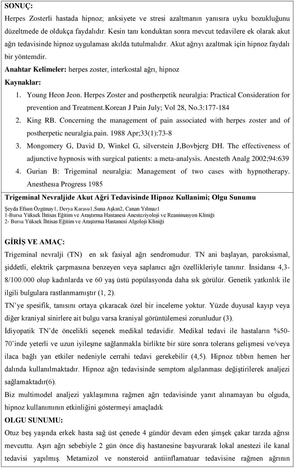 Anahtar Kelimeler: herpes zoster, interkostal ağrı, hipnoz 1. Young Heon Jeon. Herpes Zoster and postherpetik neuralgia: Practical Consideration for prevention and Treatment.